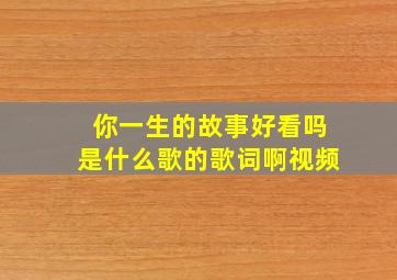 你一生的故事好看吗是什么歌的歌词啊视频