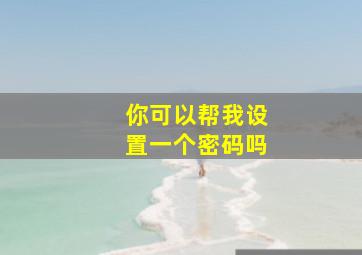 你可以帮我设置一个密码吗