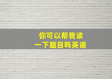 你可以帮我读一下题目吗英语