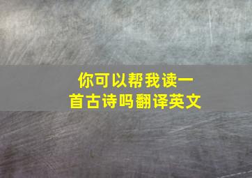 你可以帮我读一首古诗吗翻译英文