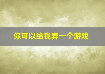 你可以给我弄一个游戏