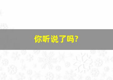 你听说了吗?