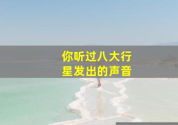 你听过八大行星发出的声音