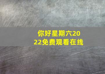 你好星期六2022免费观看在线