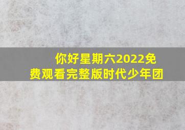 你好星期六2022免费观看完整版时代少年团