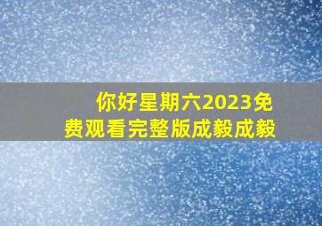 你好星期六2023免费观看完整版成毅成毅