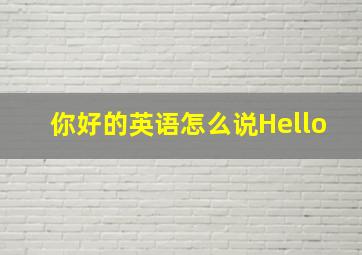 你好的英语怎么说Hello