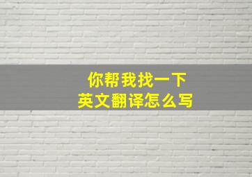 你帮我找一下英文翻译怎么写