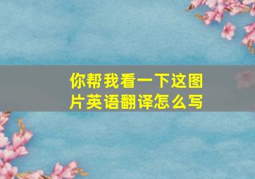 你帮我看一下这图片英语翻译怎么写