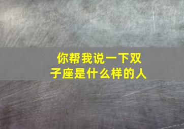 你帮我说一下双子座是什么样的人