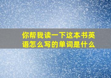 你帮我读一下这本书英语怎么写的单词是什么