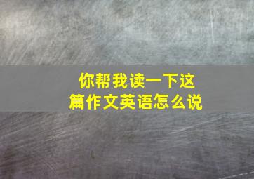 你帮我读一下这篇作文英语怎么说