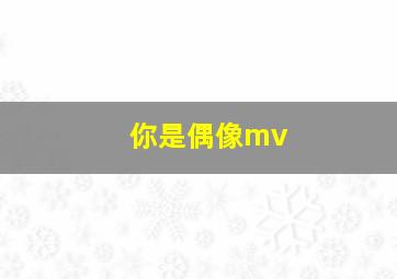 你是偶像mv