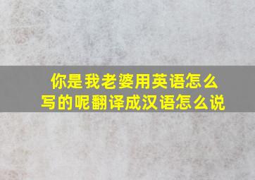 你是我老婆用英语怎么写的呢翻译成汉语怎么说