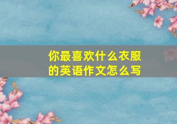 你最喜欢什么衣服的英语作文怎么写