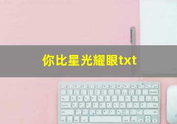 你比星光耀眼txt