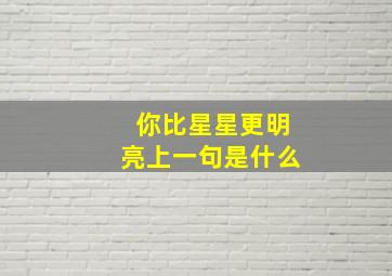 你比星星更明亮上一句是什么