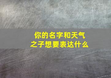 你的名字和天气之子想要表达什么