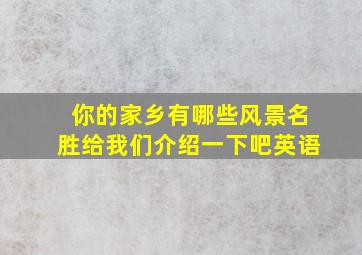 你的家乡有哪些风景名胜给我们介绍一下吧英语