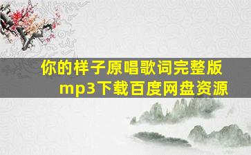 你的样子原唱歌词完整版mp3下载百度网盘资源