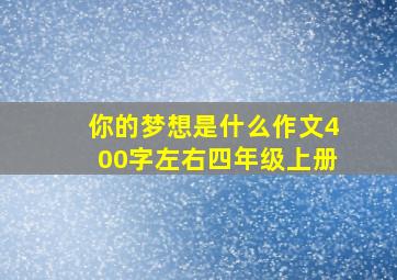 你的梦想是什么作文400字左右四年级上册