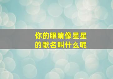 你的眼睛像星星的歌名叫什么呢