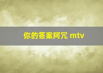 你的答案阿冗 mtv