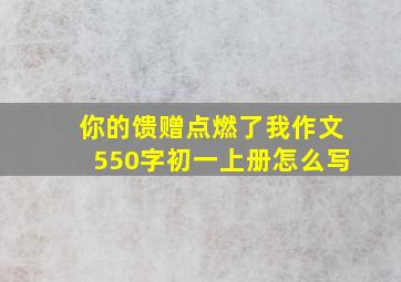 你的馈赠点燃了我作文550字初一上册怎么写