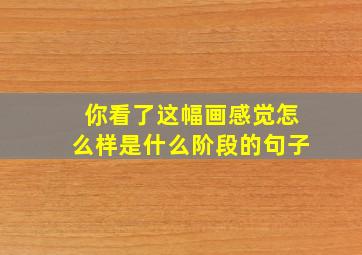 你看了这幅画感觉怎么样是什么阶段的句子