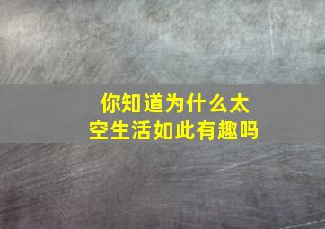 你知道为什么太空生活如此有趣吗