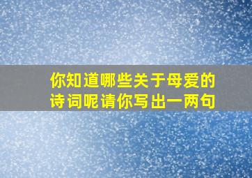 你知道哪些关于母爱的诗词呢请你写出一两句