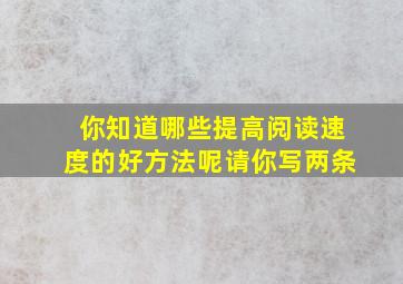 你知道哪些提高阅读速度的好方法呢请你写两条