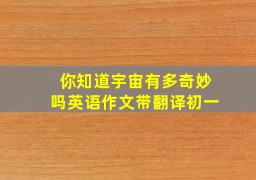 你知道宇宙有多奇妙吗英语作文带翻译初一