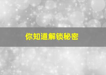 你知道解锁秘密