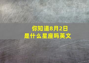 你知道8月2日是什么星座吗英文