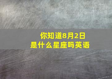 你知道8月2日是什么星座吗英语