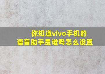 你知道vivo手机的语音助手是谁吗怎么设置