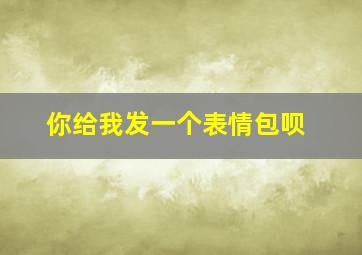 你给我发一个表情包呗