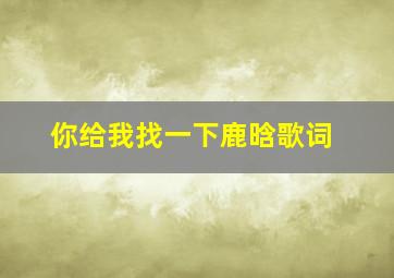 你给我找一下鹿晗歌词