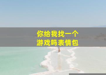 你给我找一个游戏吗表情包