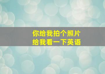 你给我拍个照片给我看一下英语