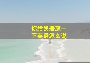 你给我播放一下英语怎么说