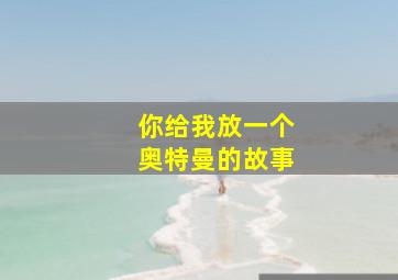 你给我放一个奥特曼的故事