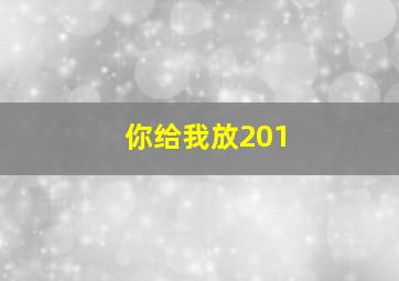 你给我放201