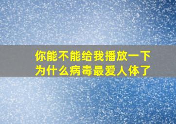 你能不能给我播放一下为什么病毒最爱人体了