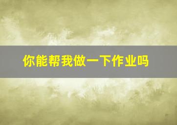 你能帮我做一下作业吗