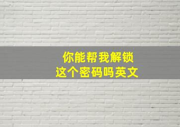 你能帮我解锁这个密码吗英文