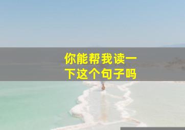 你能帮我读一下这个句子吗