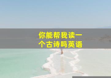 你能帮我读一个古诗吗英语