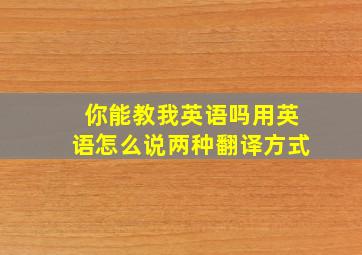 你能教我英语吗用英语怎么说两种翻译方式